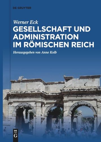Gesellschaft und Administration im Römischen Reich: Aktualisierte Schriften in Auswahl von De Gruyter